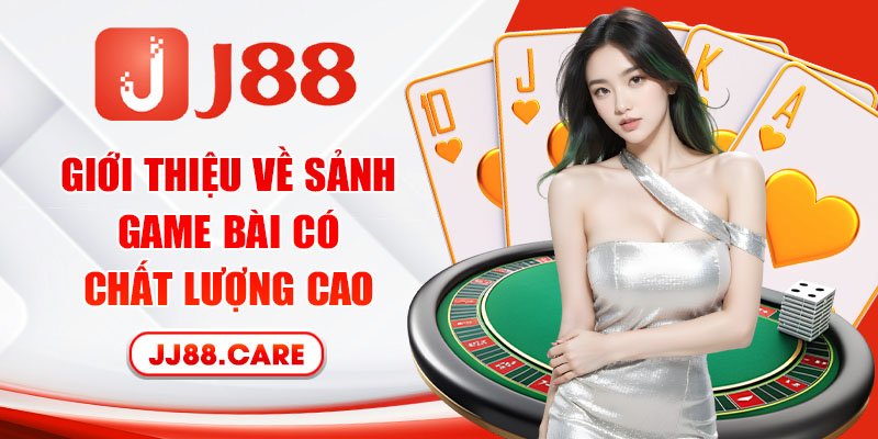 Giới thiệu về sảnh game bài có chất lượng cao