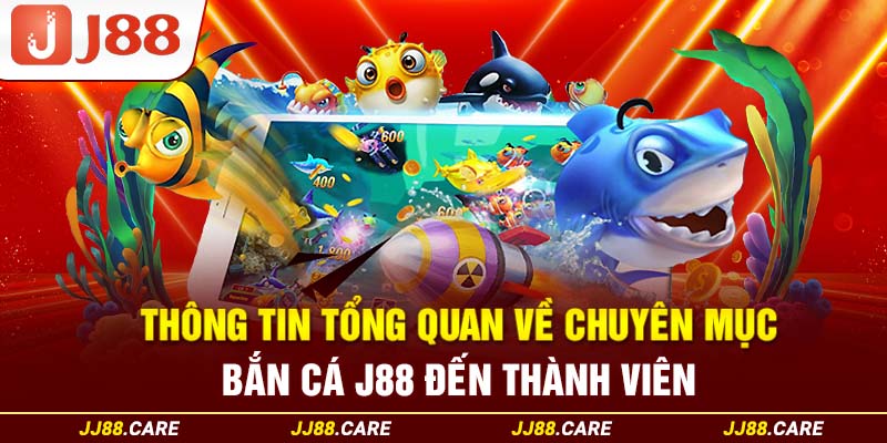 Thông tin tổng quan về chuyên mục bắn cá J88 đến thành viên