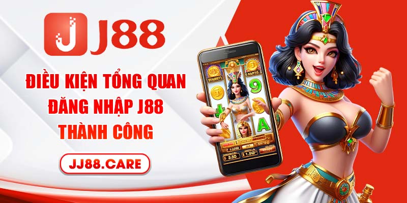 Điều kiện tổng quan đăng nhập J88 thành công