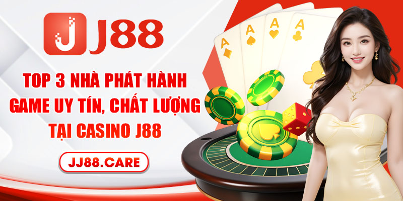 Top 3 nhà phát hành game uy tín, chất lượng tại casino J88