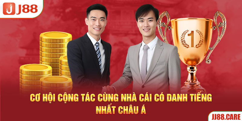 Cơ hội cộng tác cùng nhà cái có danh tiếng nhất Châu Á