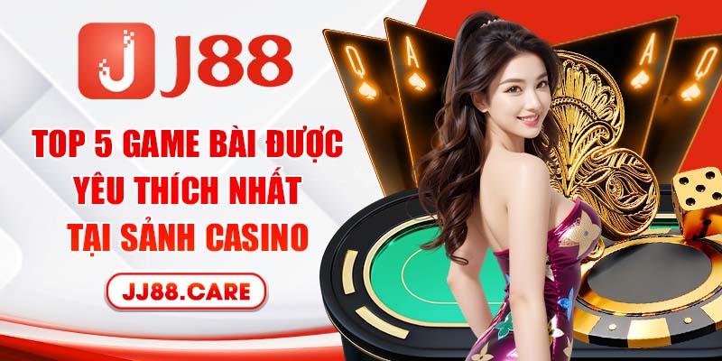 Top 5 game bài được yêu thích nhất tại sảnh casino